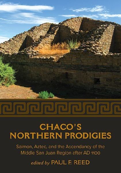 Chaco's Northern Prodigies: Salmon, Aztec, and the Ascendancy of the Middle San Juan Region After AD 1100