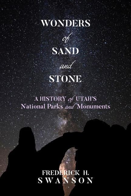 Wonders of Sand and Stone: A History of Utahs National Parks and Monuments