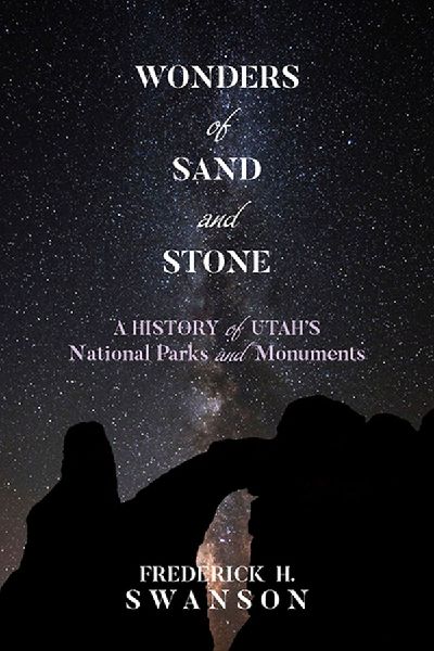 Wonders of Sand and Stone: A History of Utahs National Parks and Monuments
