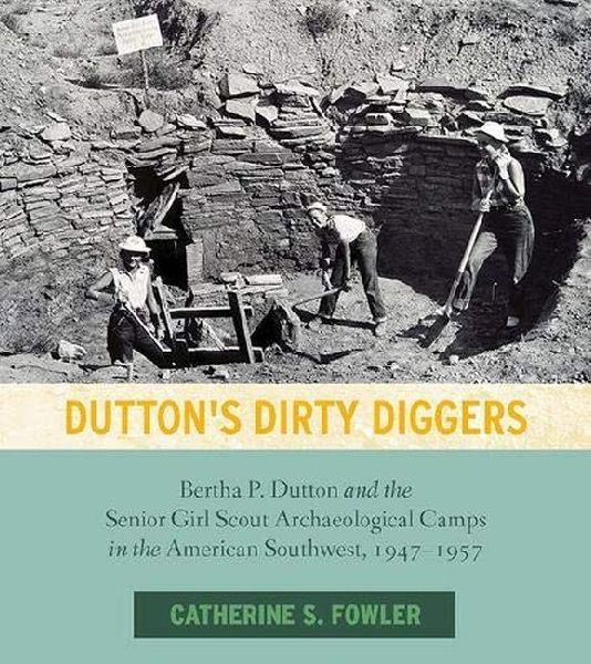Duttons Dirty Diggers: Bertha P. Dutton and the Senior Girl Scout Archaeological Camps in the American Southwest, 1947-1957