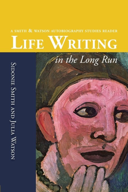Life Writing in the Long Run: A Smith and Watson Autobiography Studies Reader