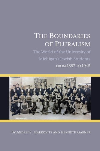 The Boundaries of Pluralism The World of the University of Michigans Jewish Students from 1897 to 1945