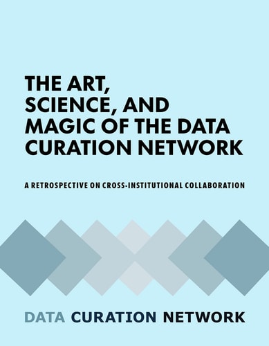 The Art, Science, and Magic of the Data Curation Network A Retrospective on Cross-Institutional Collaboration