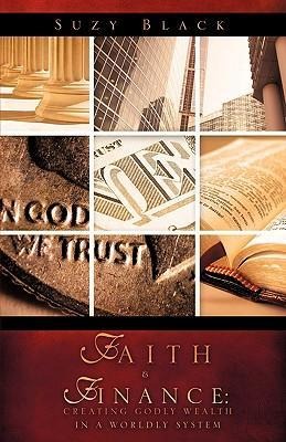 Faith & Finance: Creating Godly Wealth In A Worldly System