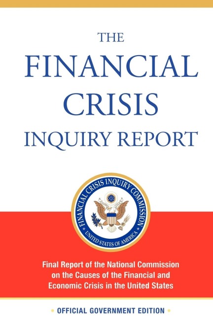 The Financial Crisis Inquiry Report, Authorized Edition: Final Report of the National Commission on the Causes of the Financial and Economic Crisis in the United States