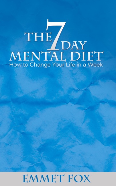 The Seven Day Mental Diet: How to Change Your Life in a Week