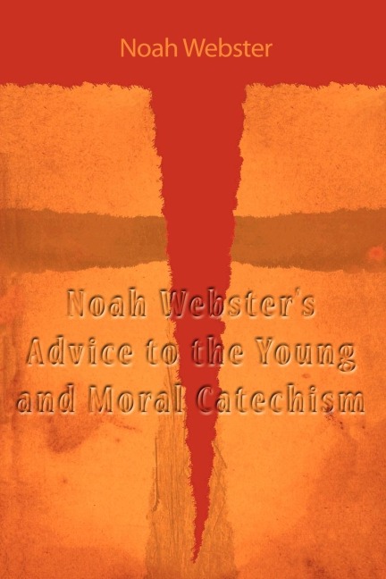 Noah Websters Advice to the Young and Moral Catechism