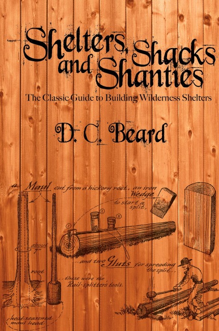 Shelters, Shacks, and Shanties: A Guide to Building Shelters in the Wilderness
