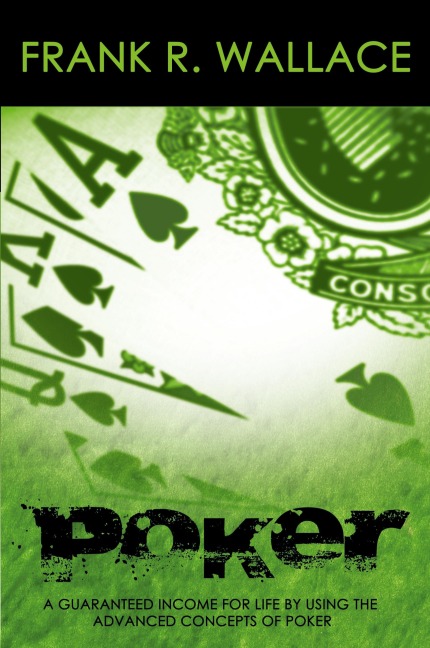 Poker: A Guaranteed Income for Life by Using the Advanced Concepts of Poker