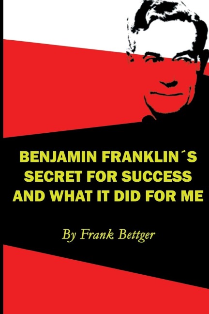Benjamin Franklins Secret of Success and What It Did for Me
