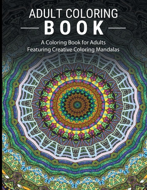 Adult Coloring Books Stress Relieving: A Coloring Book for Adults Featuring Creative Coloring Mandalas
