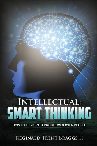 Intellectual SMART THINKING: How to Think Past Problems and Over People