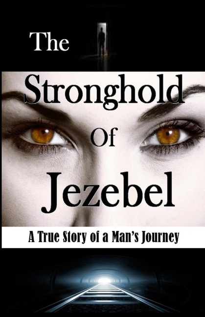 The Stronghold of Jezebel: A True Story of a Mans Journey