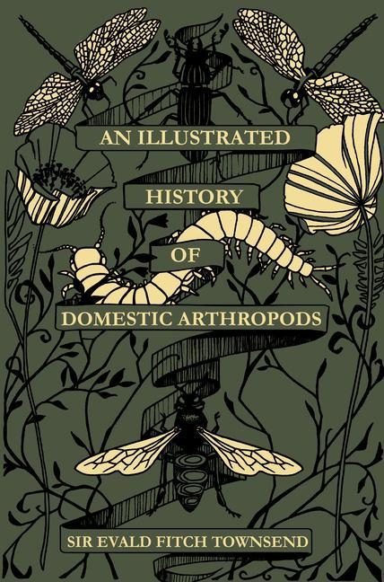 An Illustrated History of Domestic Athropods: By Sir Evald Fitch Townsend