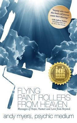 Flying Paint Rollers from Heaven: Hope, Humor, & Love from Beyond