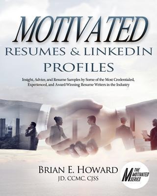 Motivated Resumes & Linkedin Profiles!: Insight, Advice, and Resume Samples by Some of the Most Credentialed, Experienced, and Award-Winning Resume Writers in the Industry