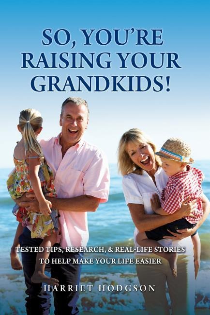 So, Youre Raising Your Grandkids: Tested Tips, Research, & Real-Life Stories to Make Your Life Easier