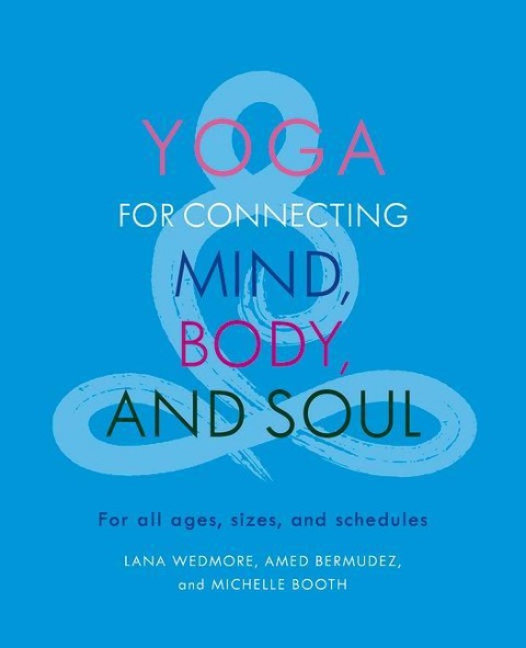 Yoga for Connecting Mind, Body, and Soul: For All Ages, Sizes, and Schedules