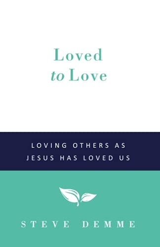 Loved to Love Loving Others as Jesus Has Loved Us