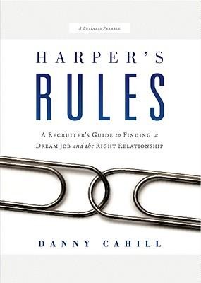 Harpers Rules: A Recruiters Guide to Finding a Dream Job and the Right Relationship: A Business Parable