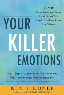 Your Killer Emotions: The 7 Steps to Mastering the Toxic Emotions, Urges, and Impulses That Sabotage You