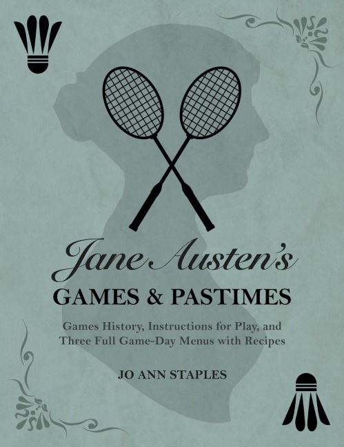 Jane Austens Games and Pastimes - Games History, Instructions for Play, and Three Full Game-Day Menus with Recipes
