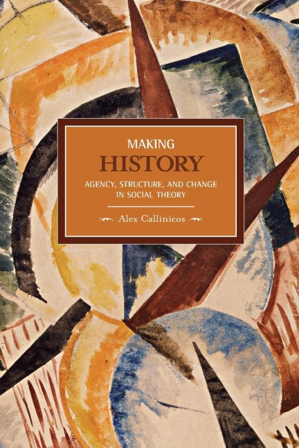 Making History: Agency, Structure, and Change in Social Theory