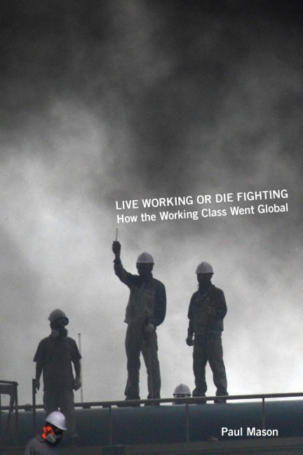 Live Working or Die Fighting: How the Working Class Went Global