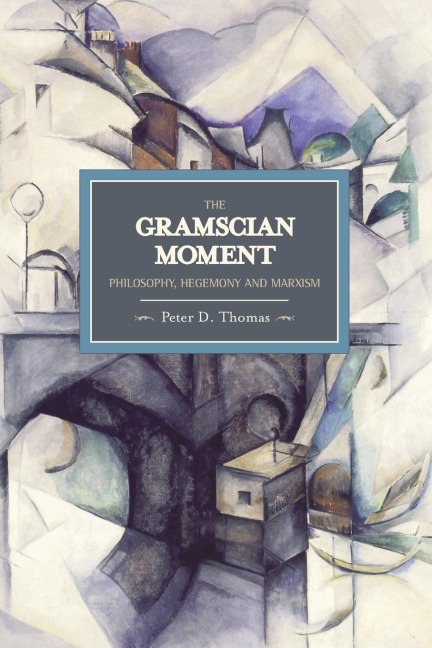 Gramscian Moment, The: Philosophy, Hegemony And Marxism: Historical Materialism, Volume 24