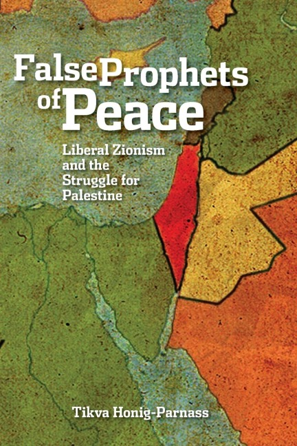 False Prophets of Peace: Liberal Zionism and the Struggle for Palestine