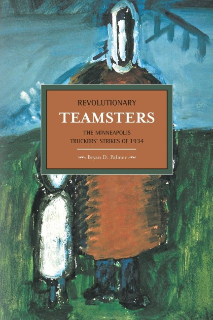 Revolutionary Teamsters: The Minneapolis Truckers Strikes of 1934
