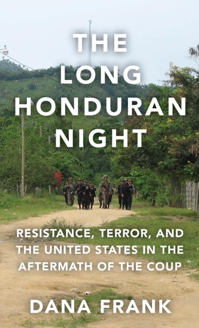 The Long Honduran Night: Resistance, Terror, and the United States in the Aftermath of the Coup