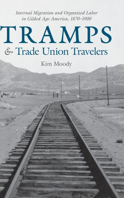 Tramps and Trade Union Travelers: Internal Migration and Organized Labor in Gilded Age America, 1870-1900