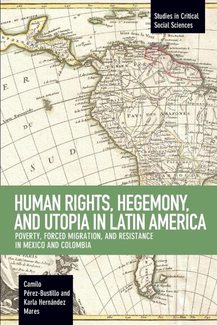 Human Rights, Hegemony, and Utopia in Latin America: Poverty, Forced Migration and Resistance in Mexico and Colombia