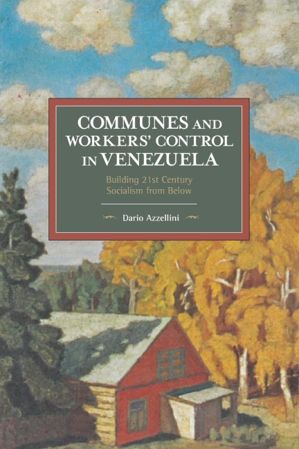 Communes and Workers Control in Venezuela: Building 21st Century Socialism from Below