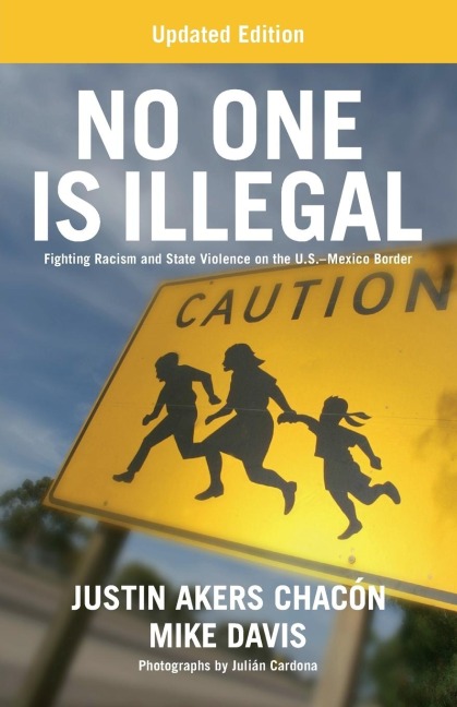No One Is Illegal (Updated Edition): Fighting Racism and State Violence on the U.S.-Mexico Border