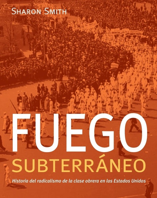 Fuego Subterráneo: Historia del Radicalismo de la Clase Obrera En Los Estados Unidos