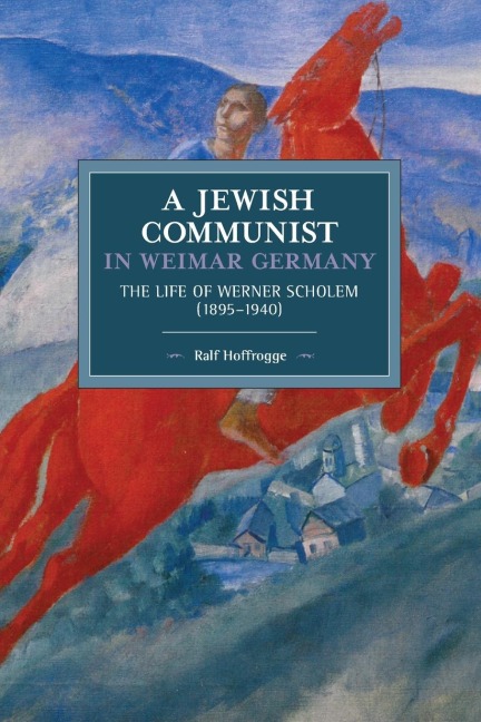 Jewish Communist in Weimar Germany: The Life of Werner Scholem (1895a 1940)