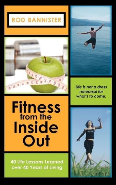 Fitness from the Inside Out: 40 Life Lessons Learned Over 40