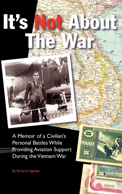 Its Not about the War: A Memoir of a Civilians Personal Battles While Providing Aviation Support During the Vietnam War