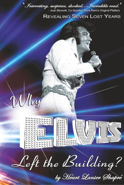 Why Elvis Left the Building: Revealing Seven Lost Years: The Child, the Man, the Truth