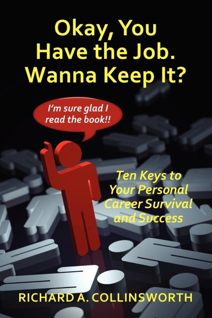 Okay, You Have the Job. Wanna Keep It?: Ten Keys to Your Personal Career Survival and Success