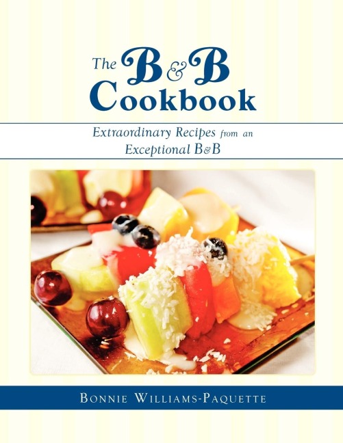 The B & B Cookbook: Extraordinary Recipes from an Exceptional B & B