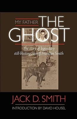 My Father, The Ghost - The story of legendary still-busting Sheriff Franklin Smith