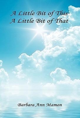 A Little Bit of This, A Little Bit of That - A Collection of Poetry and Short Stories