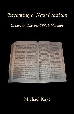 Becoming a New Creation - Understanding the Bibles Message