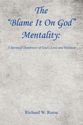 The Blame It on God Mentality: A Spiritual Dumbness of Gods Love and Holiness
