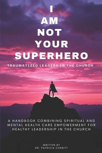 I Am Not Your Superhero - Traumatized Leaders in the Church