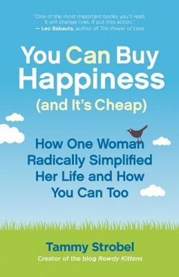 You Can Buy Happiness (and Its Cheap): How One Woman Radically Simplified Her Life and How You Can Too