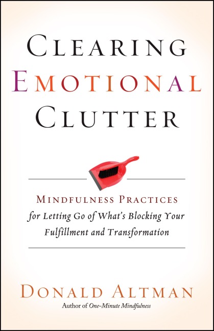 Clearing Emotional Clutter: Mindfulness Practices for Letting Go of Whats Blocking Your Fulfillment and Transformation